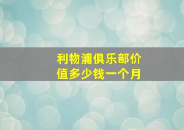 利物浦俱乐部价值多少钱一个月