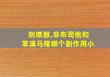 别嘌醇,非布司他和苯溴马隆哪个副作用小