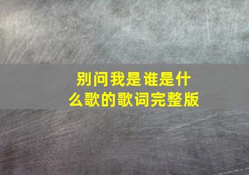 别问我是谁是什么歌的歌词完整版