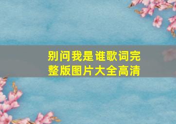 别问我是谁歌词完整版图片大全高清