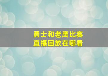 勇士和老鹰比赛直播回放在哪看