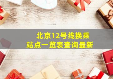 北京12号线换乘站点一览表查询最新