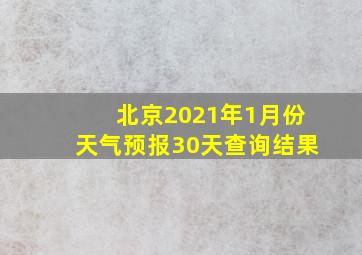 北京2021年1月份天气预报30天查询结果