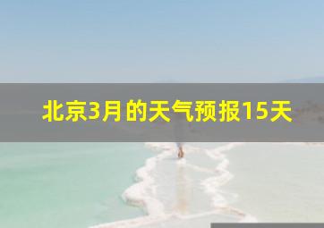 北京3月的天气预报15天