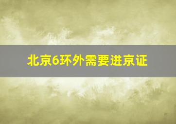 北京6环外需要进京证