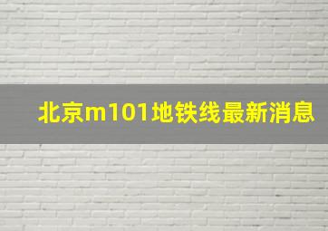 北京m101地铁线最新消息