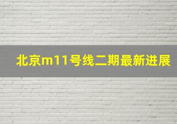 北京m11号线二期最新进展