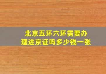 北京五环六环需要办理进京证吗多少钱一张