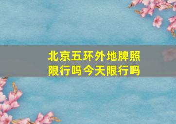 北京五环外地牌照限行吗今天限行吗