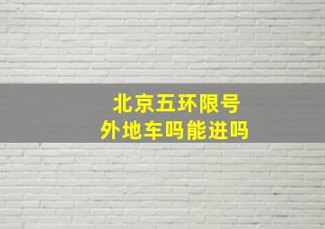 北京五环限号外地车吗能进吗