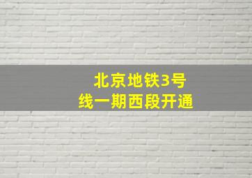 北京地铁3号线一期西段开通