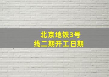 北京地铁3号线二期开工日期