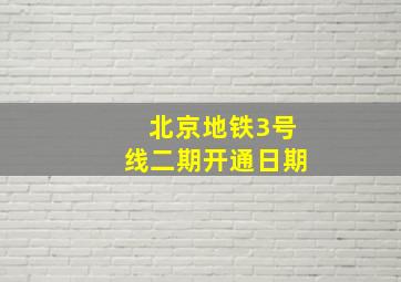 北京地铁3号线二期开通日期