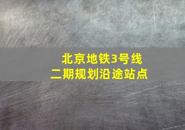 北京地铁3号线二期规划沿途站点