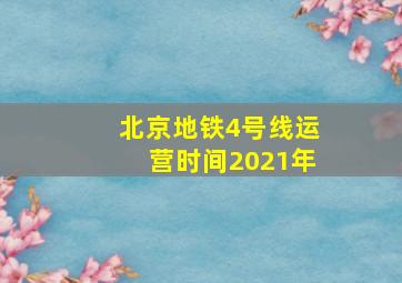 北京地铁4号线运营时间2021年