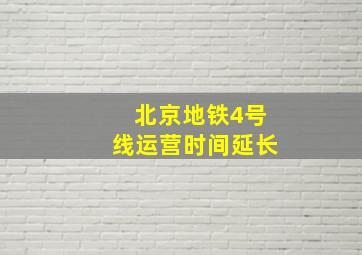 北京地铁4号线运营时间延长