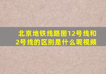 北京地铁线路图12号线和2号线的区别是什么呢视频