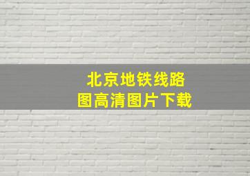 北京地铁线路图高清图片下载