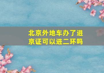 北京外地车办了进京证可以进二环吗