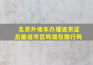 北京外地车办理进京证后能进市区吗现在限行吗