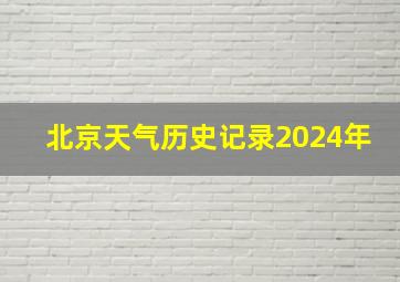 北京天气历史记录2024年