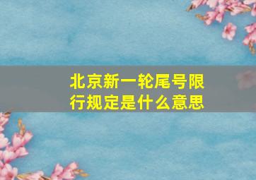 北京新一轮尾号限行规定是什么意思