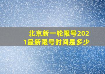 北京新一轮限号2021最新限号时间是多少