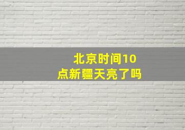 北京时间10点新疆天亮了吗