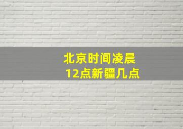 北京时间凌晨12点新疆几点