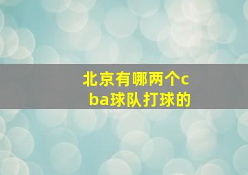 北京有哪两个cba球队打球的