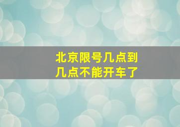 北京限号几点到几点不能开车了