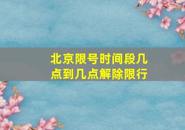 北京限号时间段几点到几点解除限行