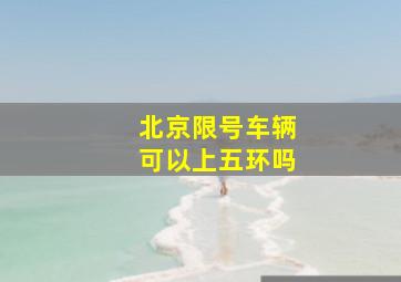 北京限号车辆可以上五环吗