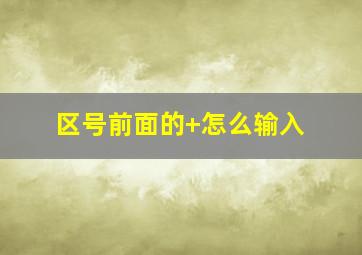 区号前面的+怎么输入