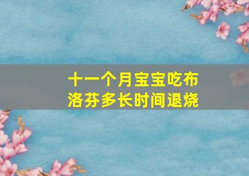 十一个月宝宝吃布洛芬多长时间退烧