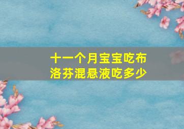 十一个月宝宝吃布洛芬混悬液吃多少