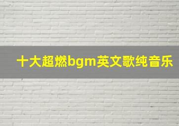 十大超燃bgm英文歌纯音乐