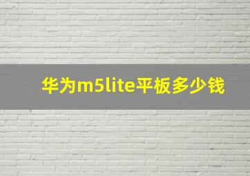 华为m5lite平板多少钱