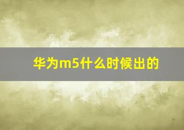 华为m5什么时候出的