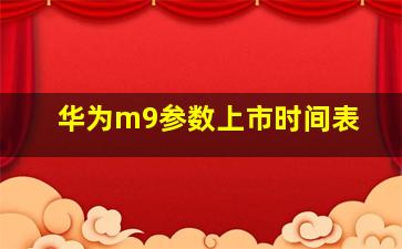 华为m9参数上市时间表