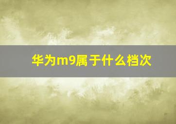 华为m9属于什么档次