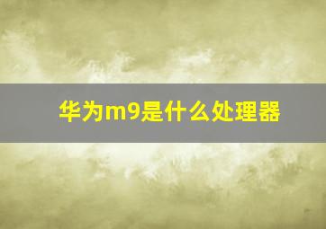 华为m9是什么处理器