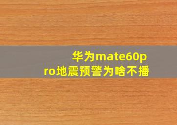 华为mate60pro地震预警为啥不播