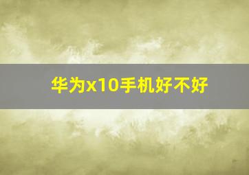 华为x10手机好不好