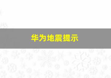 华为地震提示