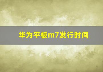 华为平板m7发行时间