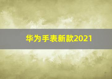 华为手表新款2021