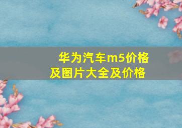 华为汽车m5价格及图片大全及价格