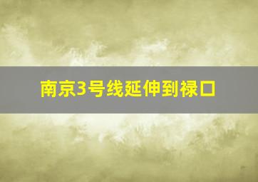 南京3号线延伸到禄口