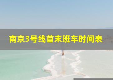 南京3号线首末班车时间表